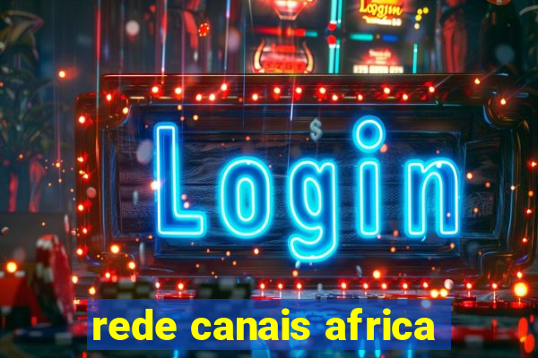 rede canais africa